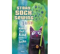 Stray Sock Sewing: Making Unique, Imaginative Sock Dolls Step-by-Step