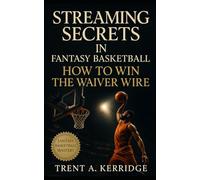 Streaming Secrets in Fantasy Basketball: How to Win the Waiver Wire: Master FAAB Strategy, Stream Smarter, and Dominate Every Fantasy Matchup