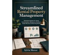 Streamlined Rental Property Management: Operational Systems for Tenant Communication, Maintenance Workflows, Vendor Records, and Recurring Reviews