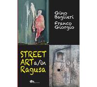 Libri Gino Baglieri / Franco Giorgio - Street Art A/In Ragusa. Ediz. Bilingue