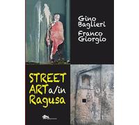 Libri Gino Baglieri / Franco Giorgio - Street Art A/In Ragusa. Ediz. Bilingue