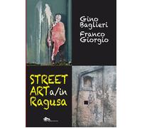 Libri Gino Baglieri / Franco Giorgio - Street Art A/In Ragusa. Ediz. Bilingue