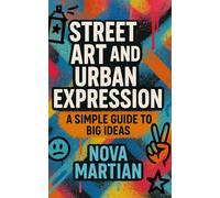 Street Art and Urban Expression: A Simple Guide to Big Ideas