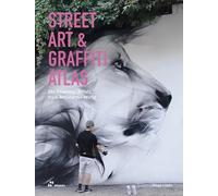 Street art & graffiti atlas: 85+ Essential Artists from Around the World
