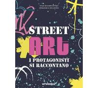 STREET ART. I PROTAGONISTI SI RACCONTANO - MATTANZA ALESSANDRA - White Star
