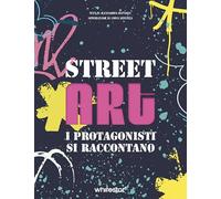 STREET ART. I PROTAGONISTI SI RACCONTANO - MATTANZA ALESSANDRA - White Star