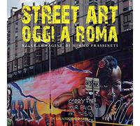 Street art oggi a Roma. Nelle immagini di Mimmo Frassineti - Petrella S. (cur.)