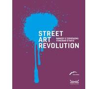 Street art revolution. Banksy e compagni: itinerari d'arte. Ediz. a colori