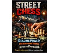 STREET CHESS: The Hustler's Handbook for Reading Power, Outmaneuvering Threats, and Staying Three Moves Ahead
