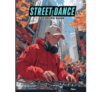 Street Dance Coloring Book for Teens and Adults: 40 High-Energy Urban Dance Scenes Featuring B-Boys, B-Girls, DJs and Graffiti Backdrops to Color for ... Creativity and Authentic Hip Hop Vibes