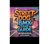 STREET DOG BMX GAME GUIDE: Quick Lessons, Cool Tricks, and Instant Progress for New Players