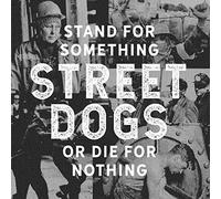Street Dogs - Stand For Something Or Die For Nothing