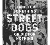 Street Dogs - Stand For Something Or Die For Nothing