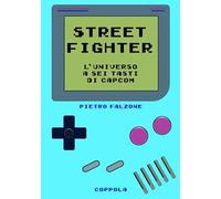 Street fighter. L’universo a sei tasti di Capcom
