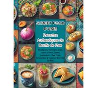 Street Food d’Asie Recettes Authentiques de Bouffe de Rue: Thaïlande, Vietnam, Inde, Japon, Chine, Corée, Indonésie - Des Plats Savoureux à Cuisiner Comme Là-Bas