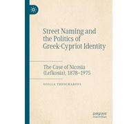 Street Naming and the Politics of Greek-Cypriot Identity: The Case of Nicosia (Lefkosia), 1878-1975: The Case of Nicosia (Lefkosia), 1878-1975