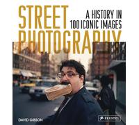 Street Photography: A History in 100 Iconic Photographs by David Gibson
