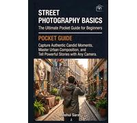 Street Photography Basics: The Ultimate Pocket Guide for Beginners: Capture Authentic Candid Moments, Master Urban Composition, and Tell Powerful Stories with Any Camera