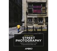 Street photography. Impara a trasformare in arte la spontaneità d