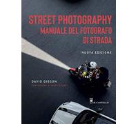 Street photography. Manuale del fotografo di strada