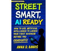 Street Smart AI Ready: How to Use Artificial Intelligence to Launch Your First Business Before You Graduate