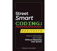 Street-Smart Coding Manifesto: How to Stand Out as a Coder Without Obsessing Over Syntax