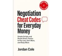 Street-Smart Finance Guides: Negotiation Cheat Codes for Everyday Money: Simple Scripts and Street-Smart Tactics to Pay Less, Earn More, and Keep More