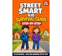 Street Smart Kid Survival Guide: 68 Situations Answered Step by Step - Lost, Home Alone, Fire, Water, Online: The Safety Book That Raises Street Smart Children Ages 6-12