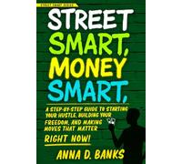 Street Smart, Money Smart: A Step-by-Step Guide to Starting Your Hustle, Building Your Freedom, and Making Moves That Matter Right Now!