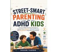 Street-Smart Parenting for ADHD Kids: Practical ADHD Parenting Strategies to Improve Focus, Behavior, Executive Function, and Daily Routines Using Real-Life Scenarios