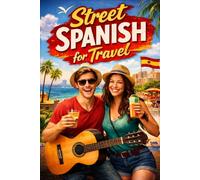 Street Spanish for Travel: Beginner to Intermediate Everyday Phrases Used by Locals