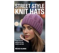 Street Style Knit Hats: Unique Knit Hat Patterns for Cozy Comfort and Style