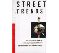 Street Trends: How Today's Alternative Youth Cultures Are Creating Tomorrow's Mainstream Markets