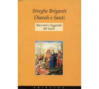Streghe, briganti, diavoli e santi. Racconti e leggende del Lazio. Ediz. illustrata