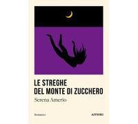 STREGHE DEL MONTE DI ZUCCHERO (LE) - Amerio Serena - 2024 - Affiori