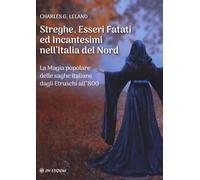 Libri Leland Charles Godfrey - Streghe, Esseri Fatati Ed Incantesimi Nell'italia
