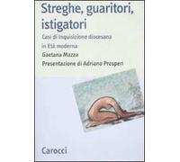 Streghe, guaritori, istigatori. Casi di inquisizione diocesana in età moderna