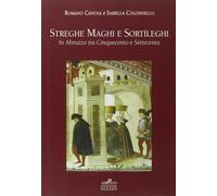 Streghe maghi e sortíleghi in Abruzzo tra Cinquecento e Settecento - AA.VV.