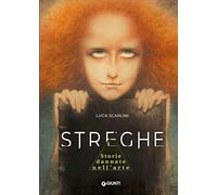STREGHE. STORIE DANNATE NELL'ARTE - SCARLINI LUCA - Giunti Editore