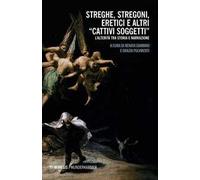 Streghe, stregoni, eretici e altri «cattivi soggetti»