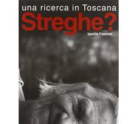 Streghe? Una ricerca di Toscana - [Spirito Libero Publinship]