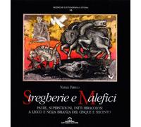 Stregherie e malefici. Paure, superstizione, fatti miracolosi a Lecco e nella Brianza del Cinque e Seicento