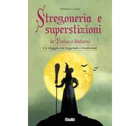 Stregoneria e superstizioni in Torino e dintorni. Un viaggio tra leggende e tradizioni