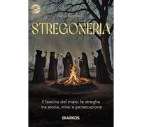 Stregoneria. Il fascino del male: le streghe tra storia, mito e persecuzione