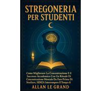 STREGONERIA PER STUDENTI: Come migliorare la concentrazione e il successo accademico con un rituale di concentrazione mentale da fare prima di studiare, SENZA interrompere il tempo di preparazione!