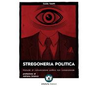 Stregoneria politica. Manuale di comunicazione politica non convenzionale