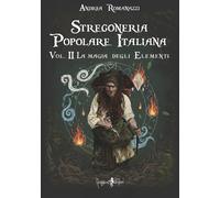 Stregoneria popolare italiana. Vol. 2: La magia degli elementi