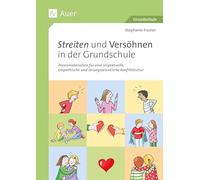 Streiten und Versöhnen in der Grundschule: Praxismaterialien für eine respektvolle, empathische und lösungsorientierte Konfliktkultur (1. bis 4. Klasse)