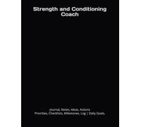 Strength and Conditioning Coach: Journal, Notes, Ideas, Actions, Priorities, Checklists, Milestones, Log | Daily Goals, Strength-Training Notes, To-Do ... Gifts & Athletic-Performance Teams