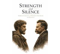 Strength and Silence: Marcus Aurelius and Friedrich Nietzsche in Dialogue